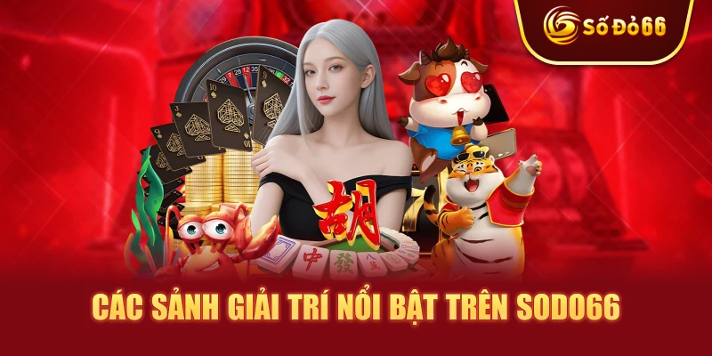 Các sảnh giải trí nổi bật trên SODO66
