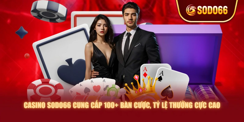 Casino SODO66 cung cấp 100+ bàn cược, tỷ lệ thưởng cực cao