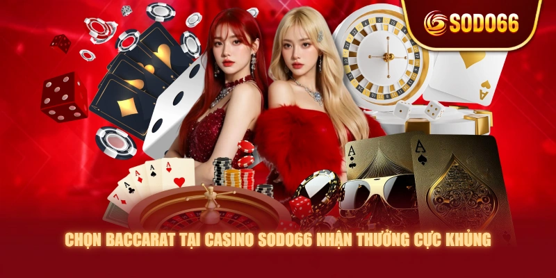 Chọn Baccarat tại Casino SODO66 nhận thưởng cực khủng