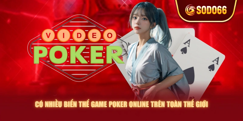 Có nhiều biển thể game Poker online trên toàn thế giới