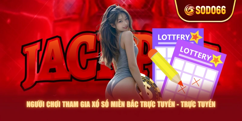 Người chơi tham gia Xổ Số Miền Bắc trực tuyến - trực tuyến