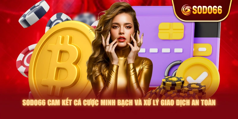 SODO66 cam kết cá cược minh bạch và xử lý giao dịch an toàn