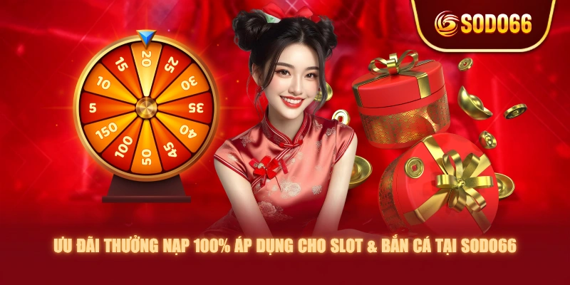 Ưu đãi thưởng nạp 100% áp dụng cho Slot & Bắn Cá tại SODO66