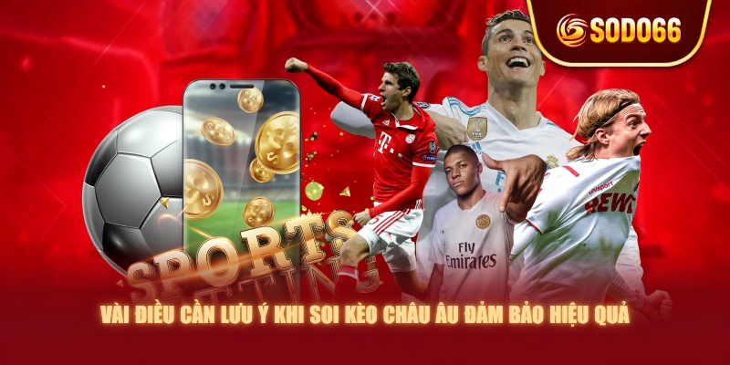 Vài điều cần lưu ý khi soi kèo châu Âu đảm bảo hiệu quả